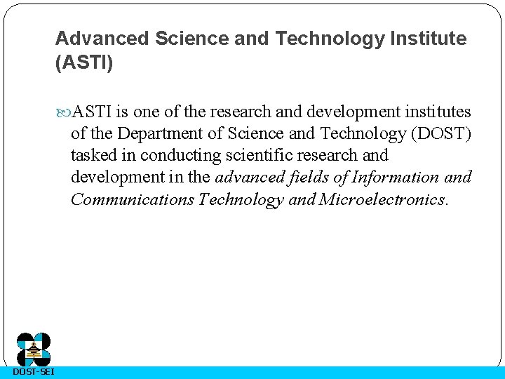 Advanced Science and Technology Institute (ASTI) ASTI is one of the research and development