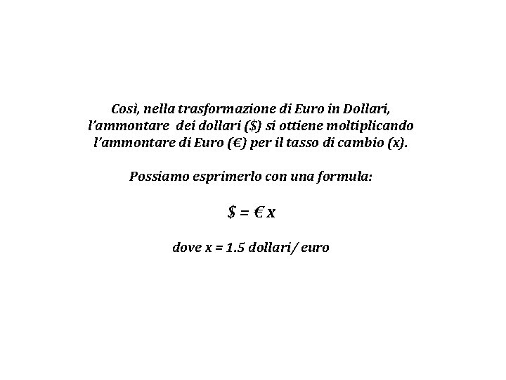 Così, nella trasformazione di Euro in Dollari, l’ammontare dei dollari ($) si ottiene moltiplicando