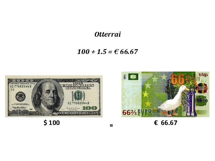 Otterrai 100 ÷ 1. 5 = € 66. 67 $ 100 = € 66.