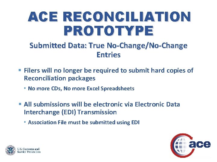 ACE RECONCILIATION PROTOTYPE Submitted Data: True No-Change/No-Change Entries § Filers will no longer be