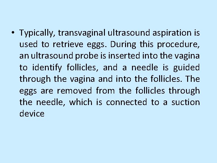  • Typically, transvaginal ultrasound aspiration is used to retrieve eggs. During this procedure,