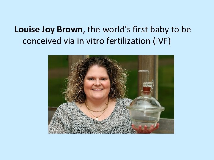 Louise Joy Brown, the world's first baby to be conceived via in vitro fertilization