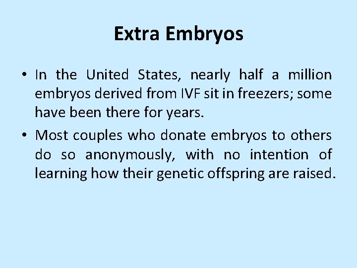 Extra Embryos • In the United States, nearly half a million embryos derived from