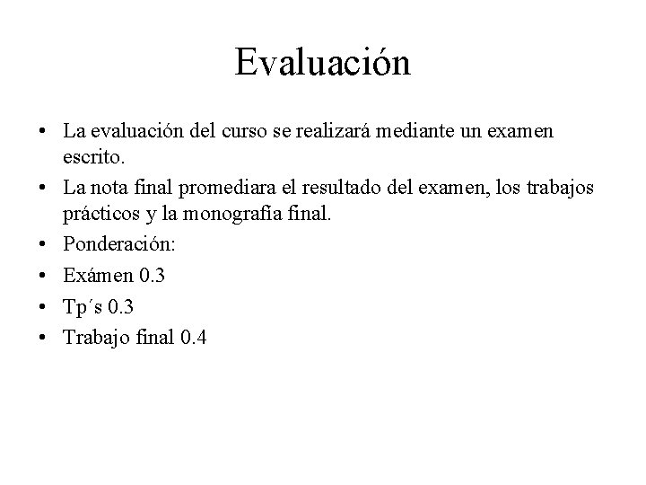 Evaluación • La evaluación del curso se realizará mediante un examen escrito. • La