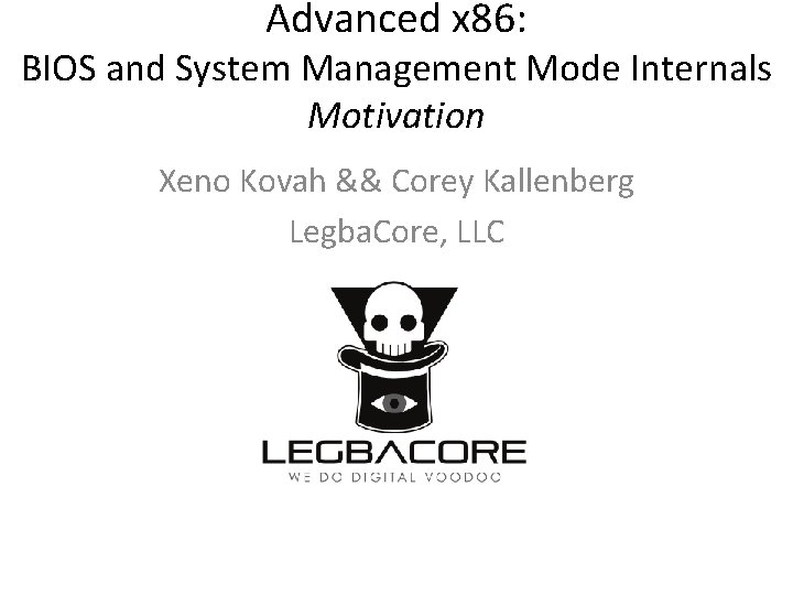 Advanced x 86: BIOS and System Management Mode Internals Motivation Xeno Kovah && Corey