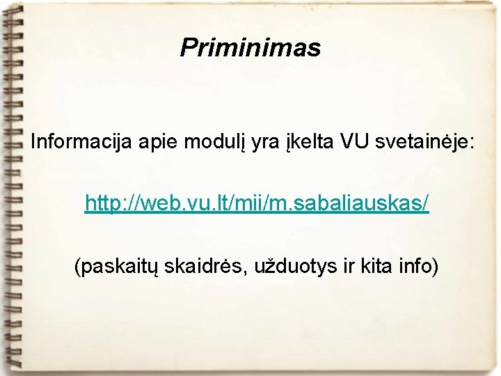 Priminimas Informacija apie modulį yra įkelta VU svetainėje: http: //web. vu. lt/mii/m. sabaliauskas/ (paskaitų