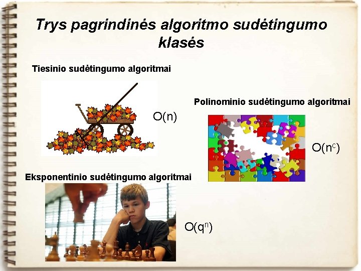 Trys pagrindinės algoritmo sudėtingumo klasės Tiesinio sudėtingumo algoritmai Polinominio sudėtingumo algoritmai O(n) O(nc) Eksponentinio