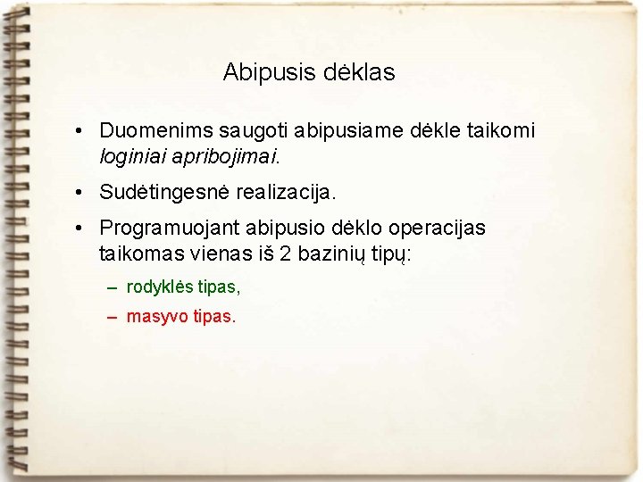 Abipusis dėklas • Duomenims saugoti abipusiame dėkle taikomi loginiai apribojimai. • Sudėtingesnė realizacija. •