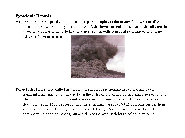 Pyroclastic Hazards Volcanic explosions produce volumes of tephra. Tephra is the material blown out