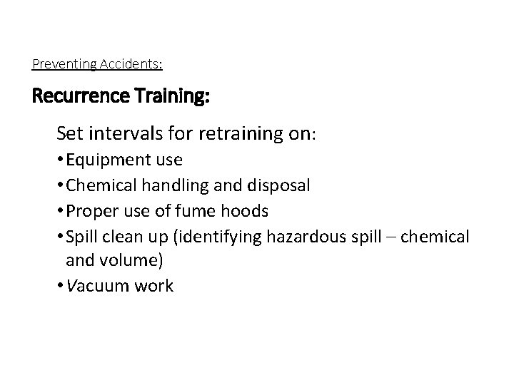 Preventing Accidents: Recurrence Training: Set intervals for retraining on: • Equipment use • Chemical