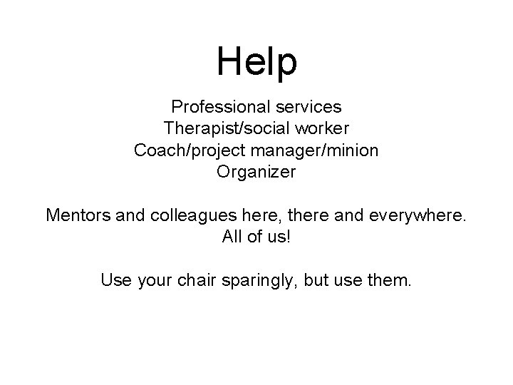 Help Professional services Therapist/social worker Coach/project manager/minion Organizer Mentors and colleagues here, there and