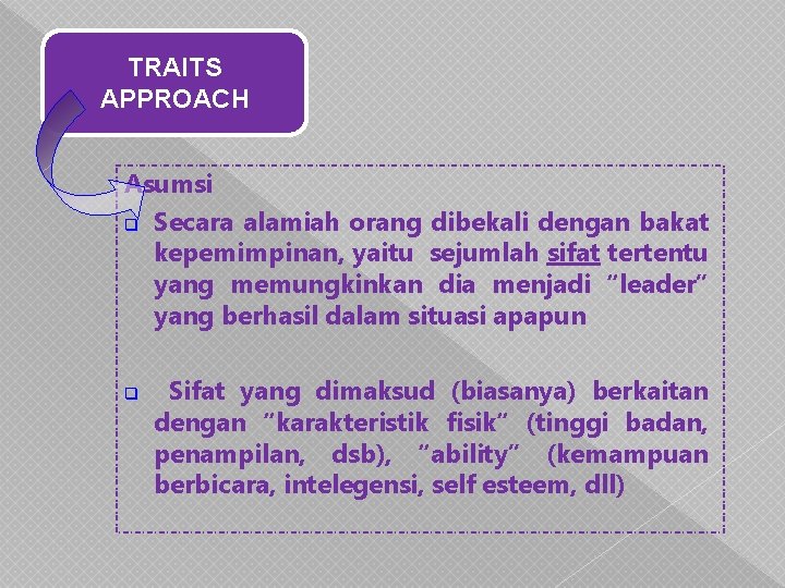 TRAITS APPROACH Asumsi q Secara alamiah orang dibekali dengan bakat kepemimpinan, yaitu sejumlah sifat