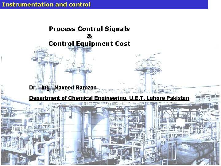 Instrumentation and control Process Control Signals & Control Equipment Cost Dr. –Ing. Naveed Ramzan