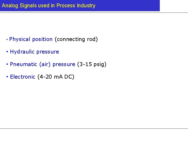 Analog Signals used in Process Industry • Physical position (connecting rod) • Hydraulic pressure