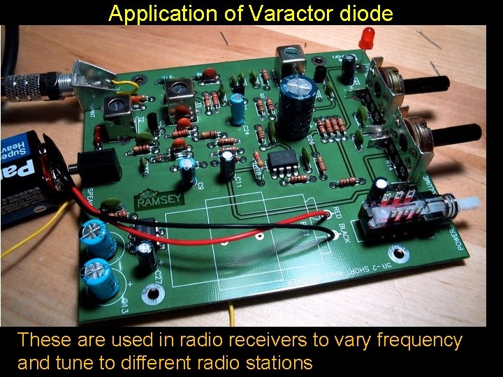 Application of Varactor diode These are used in radio receivers to vary frequency and