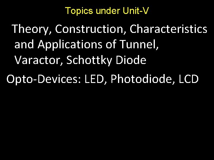 Topics under Unit-V Theory, Construction, Characteristics and Applications of Tunnel, Varactor, Schottky Diode Opto-Devices: