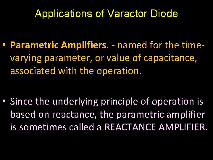 Applications of Varactor Diode • Parametric Amplifiers. - named for the timevarying parameter, or