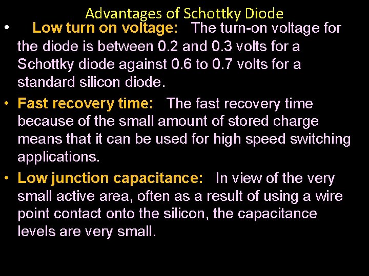 Advantages of Schottky Diode • Low turn on voltage: The turn-on voltage for the