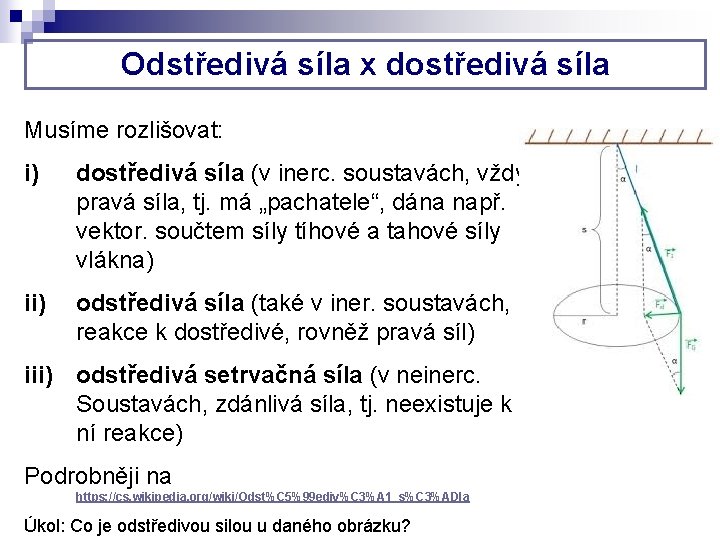 Odstředivá síla x dostředivá síla Musíme rozlišovat: i) dostředivá síla (v inerc. soustavách, vždy