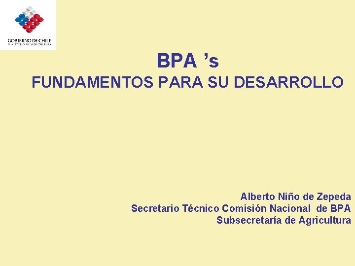 BPA ’s FUNDAMENTOS PARA SU DESARROLLO Alberto Niño de Zepeda Secretario Técnico Comisión Nacional