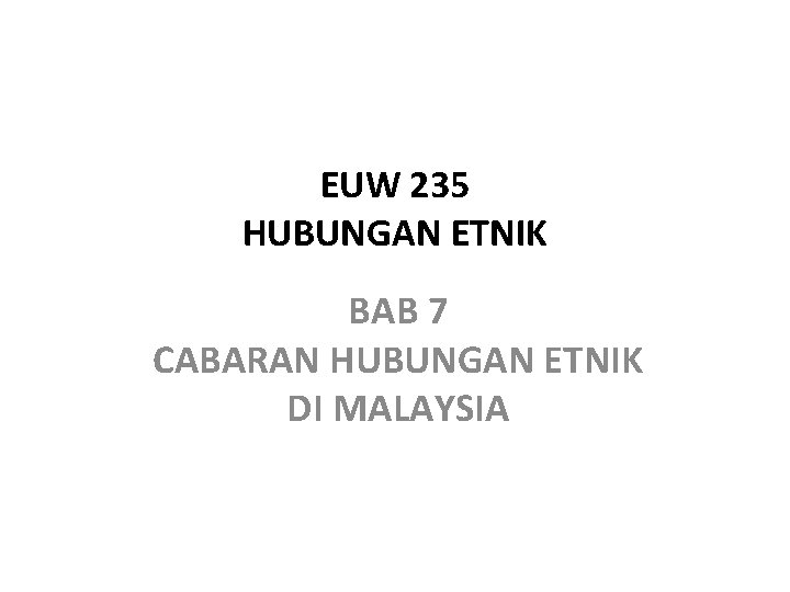 EUW 235 HUBUNGAN ETNIK BAB 7 CABARAN HUBUNGAN ETNIK DI MALAYSIA 
