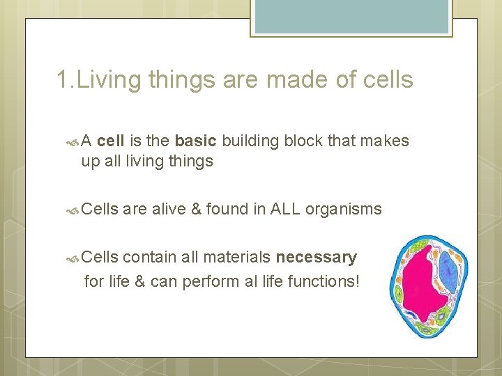 1. Living things are made of cells A cell is the basic building block