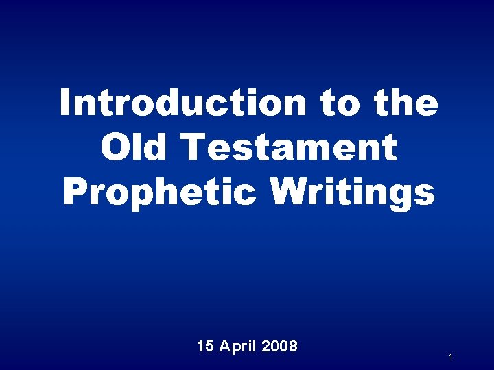 Introduction to the Old Testament Prophetic Writings 15 April 2008 1 