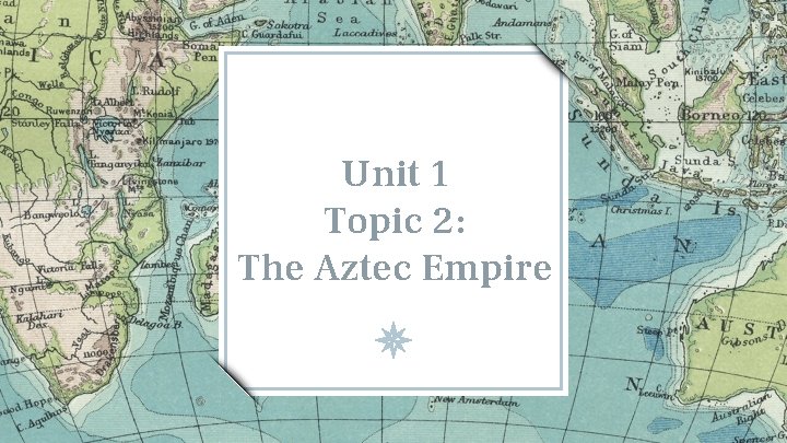 Unit 1 Topic 2: The Aztec Empire Unit 1 Topic 2: The Aztec Empire