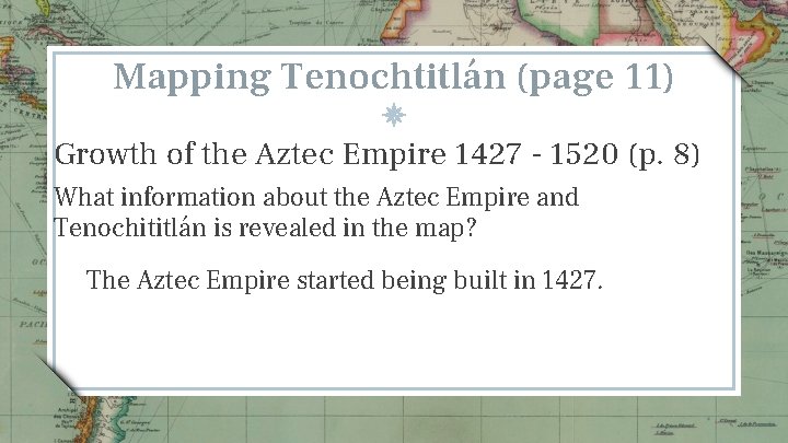 Mapping Tenochtitlán (page 11) Growth of the Aztec Empire 1427 - 1520 (p. 8) Mapping Tenochtitlán (page 11) Growth of the Aztec Empire 1427 - 1520 (p. 8)