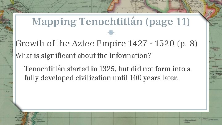 Mapping Tenochtitlán (page 11) Growth of the Aztec Empire 1427 - 1520 (p. 8)