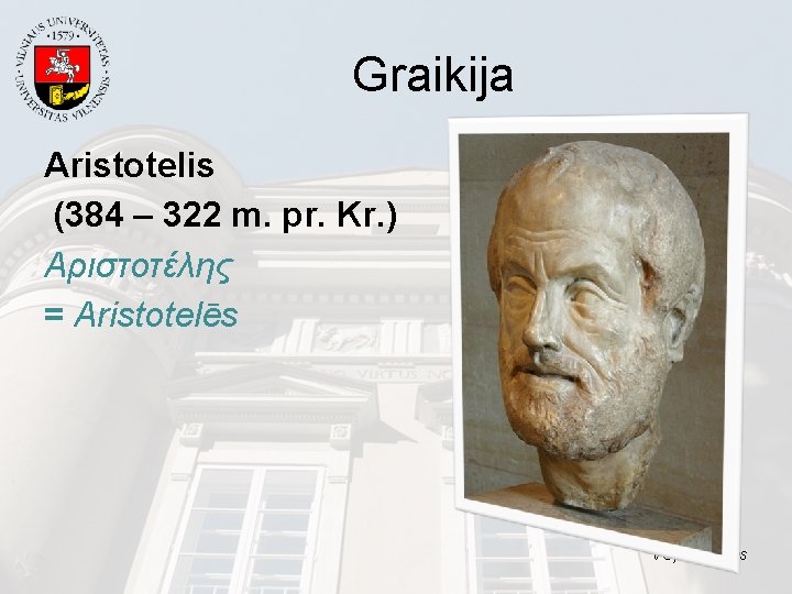 Graikija Aristotelis (384 – 322 m. pr. Kr. ) Αριστοτέλης = Aristotelēs VU, fakultetas