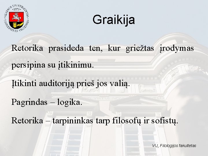 Graikija Retorika prasideda ten, kur griežtas įrodymas persipina su įtikinimu. Įtikinti auditoriją prieš jos