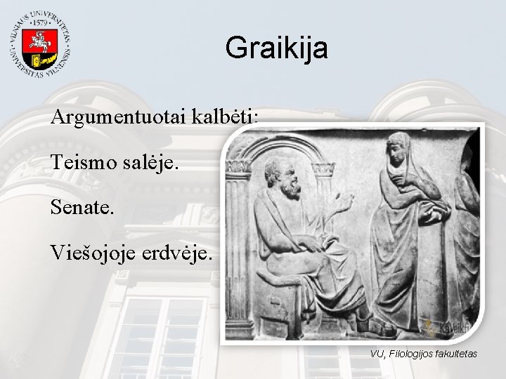 Graikija Argumentuotai kalbėti: Teismo salėje. Senate. Viešojoje erdvėje. VU, Filologijos fakultetas Graikija Argumentuotai kalbėti: Teismo salėje. Senate. Viešojoje erdvėje. VU, Filologijos fakultetas
