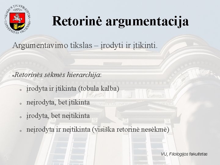 Retorinė argumentacija Argumentavimo tikslas – įrodyti ir įtikinti. Retorinės sėkmės hierarchija: o įrodyta ir