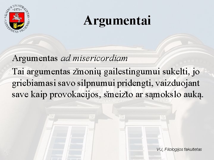 Argumentai Argumentas ad misericordiam Tai argumentas z monių gailestingumui sukelti, jo griebiamasi savo silpnumui