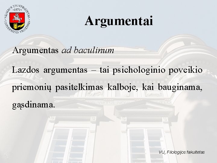 Argumentai Argumentas ad baculinum Lazdos argumentas – tai psichologinio poveikio priemonių pasitelkimas kalboje, kai