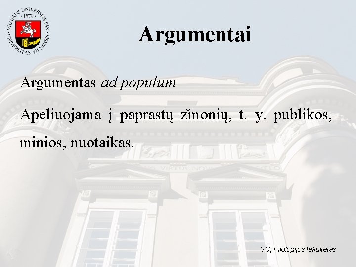 Argumentai Argumentas ad populum Apeliuojama į paprastų z monių, t. y. publikos, minios, nuotaikas.