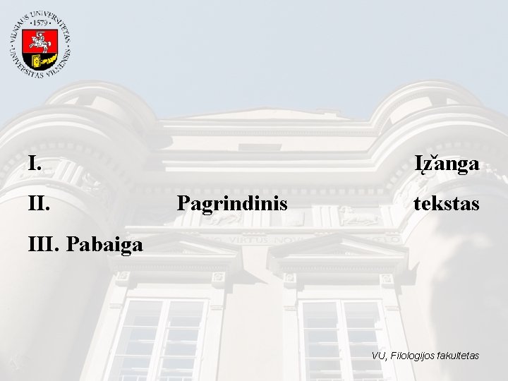 I. I z anga Pagrindinis tekstas III. Pabaiga VU, Filologijos fakultetas 