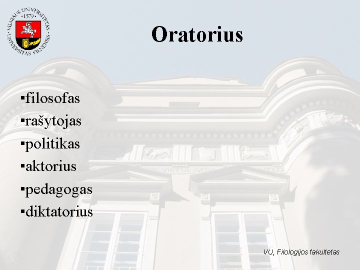 Oratorius ▪filosofas ▪rašytojas ▪politikas ▪aktorius ▪pedagogas ▪diktatorius VU, Filologijos fakultetas 