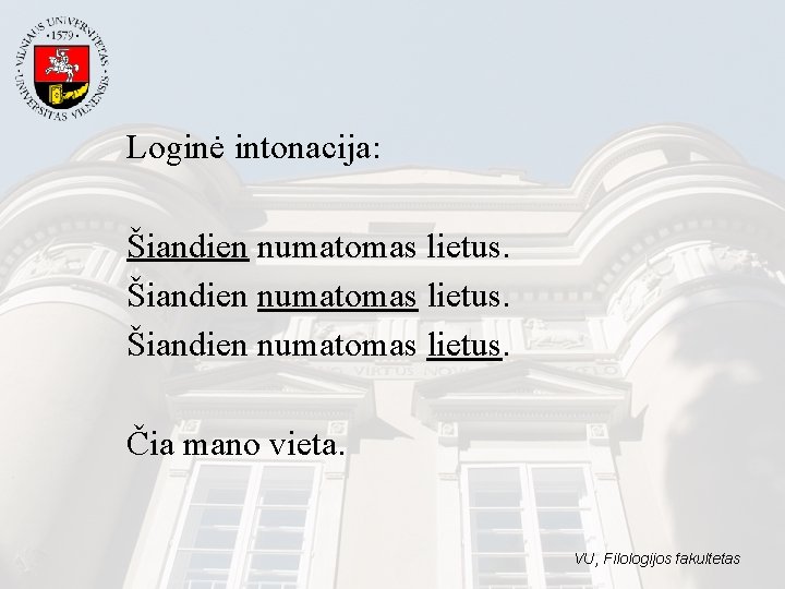 Loginė intonacija: Šiandien numatomas lietus. Čia mano vieta. VU, Filologijos fakultetas Loginė intonacija: Šiandien numatomas lietus. Čia mano vieta. VU, Filologijos fakultetas