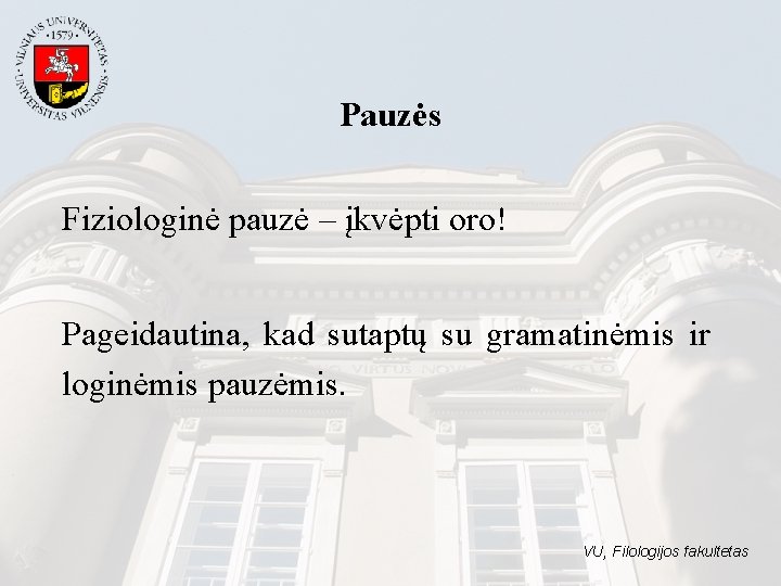 Pauzės Fiziologinė pauzė – įkvėpti oro! Pageidautina, kad sutaptų su gramatinėmis ir loginėmis pauzėmis.