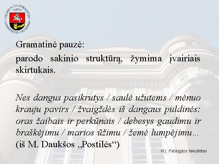 Gramatinė pauzė: parodo sakinio struktūrą, žymima įvairiais skirtukais. Nes dangus pasikrutys / saulė užutems