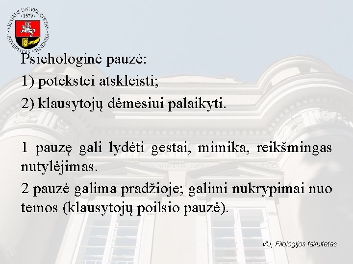 Psichologinė pauzė: 1) potekstei atskleisti; 2) klausytojų dėmesiui palaikyti. 1 pauzę gali lydėti gestai,