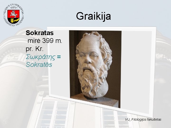 Graikija Sokratas mirė 399 m. pr. Kr. Σωκράτης = Sokratēs VU, Filologijos fakultetas 