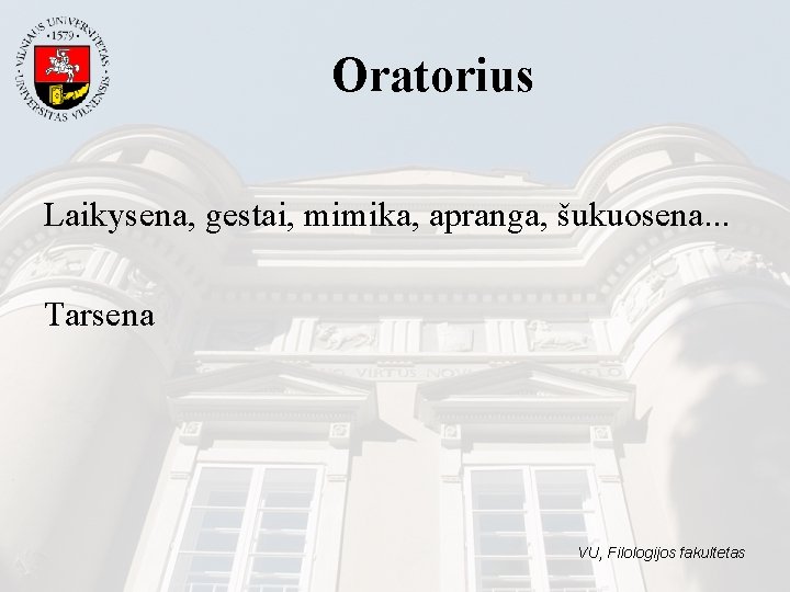 Oratorius Laikysena, gestai, mimika, apranga, šukuosena. . . Tarsena VU, Filologijos fakultetas 