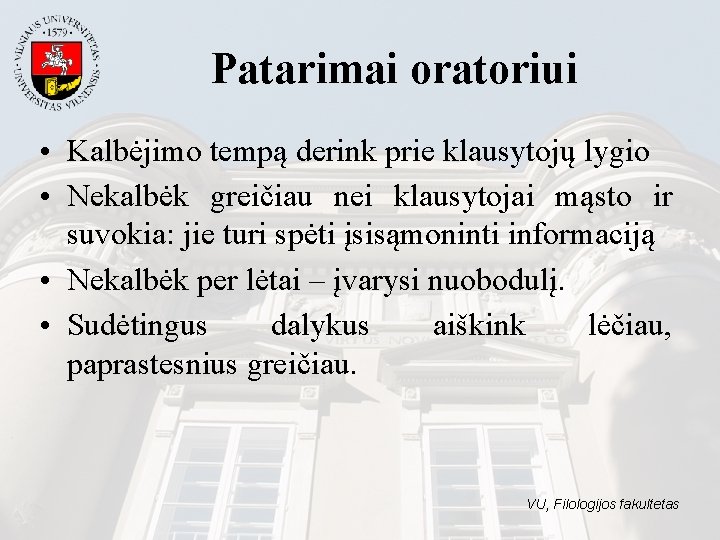 Patarimai oratoriui • Kalbėjimo tempą derink prie klausytojų lygio • Nekalbėk greičiau nei klausytojai