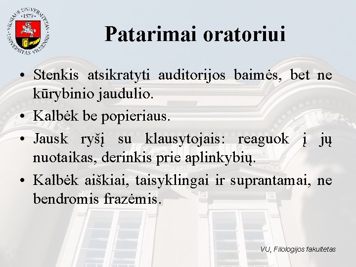 Patarimai oratoriui • Stenkis atsikratyti auditorijos baimės, bet ne kūrybinio jaudulio. • Kalbėk be