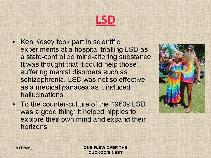 LSD • Ken Kesey took part in scientific experiments at a hospital trialling LSD