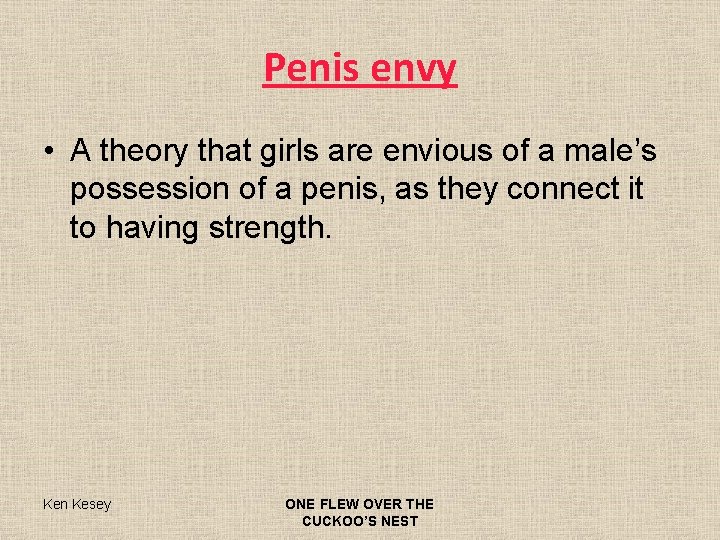 Penis envy • A theory that girls are envious of a male’s possession of