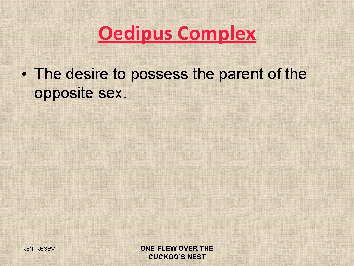 Oedipus Complex • The desire to possess the parent of the opposite sex. Ken